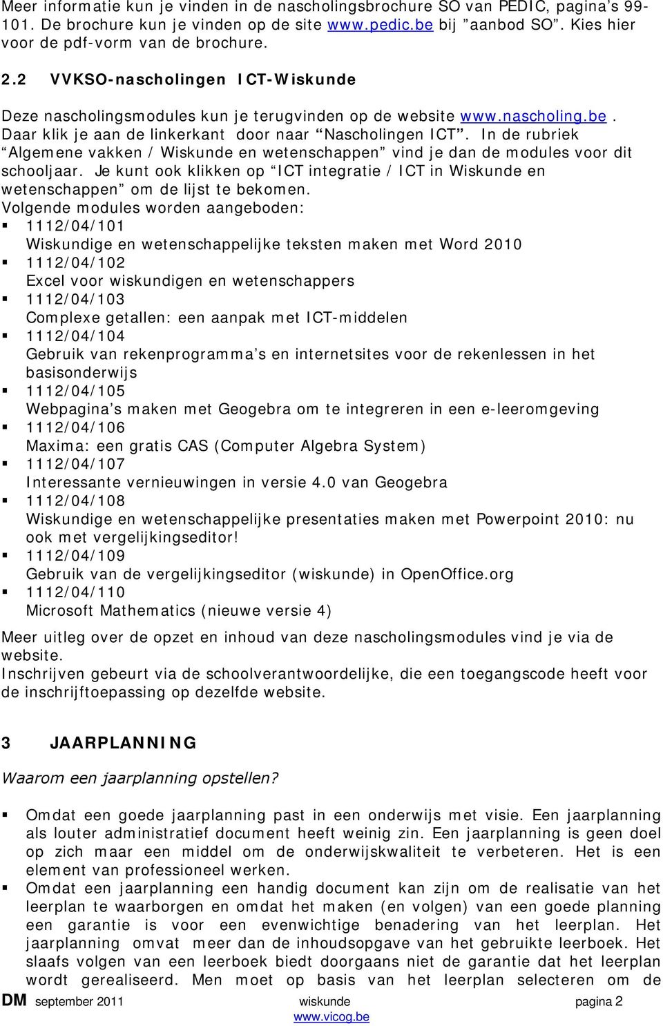 In de rubriek Algemene vakken / Wiskunde en wetenschappen vind je dan de modules voor dit schooljaar. Je kunt ook klikken op ICT integratie / ICT in Wiskunde en wetenschappen om de lijst te bekomen.