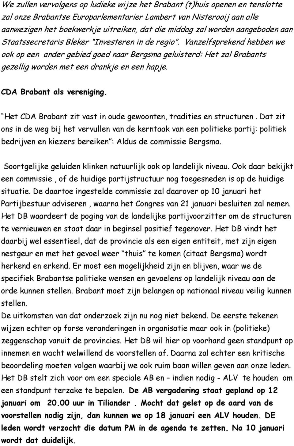 Vanzelfsprekend hebben we ook op een ander gebied goed naar Bergsma geluisterd: Het zal Brabants gezellig worden met een drankje en een hapje. CDA Brabant als vereniging.