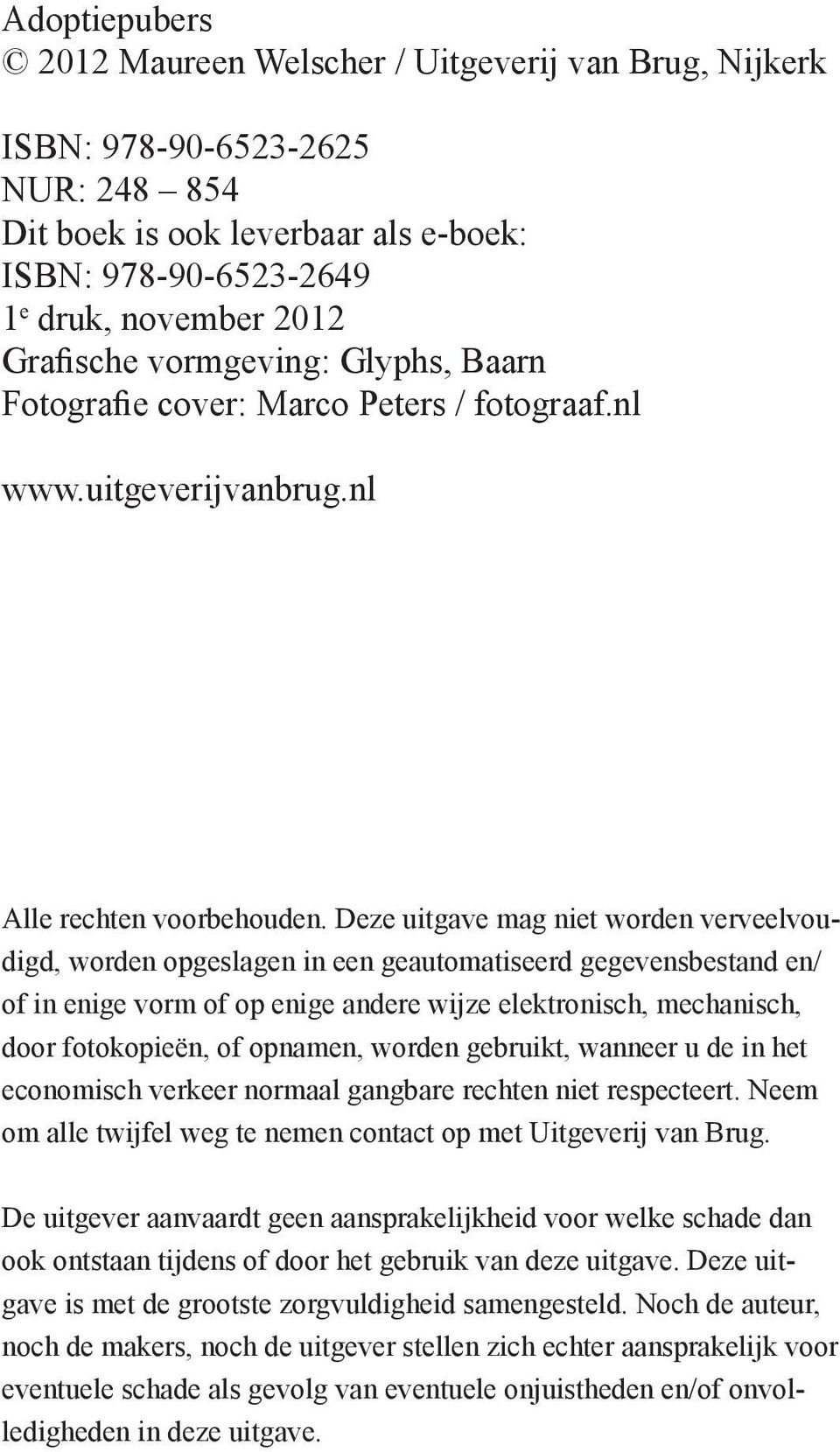 Deze uitgave mag niet worden verveelvoudigd, worden opgeslagen in een geautomatiseerd gegevensbestand en/ of in enige vorm of op enige andere wijze elektronisch, mechanisch, door fotokopieën, of