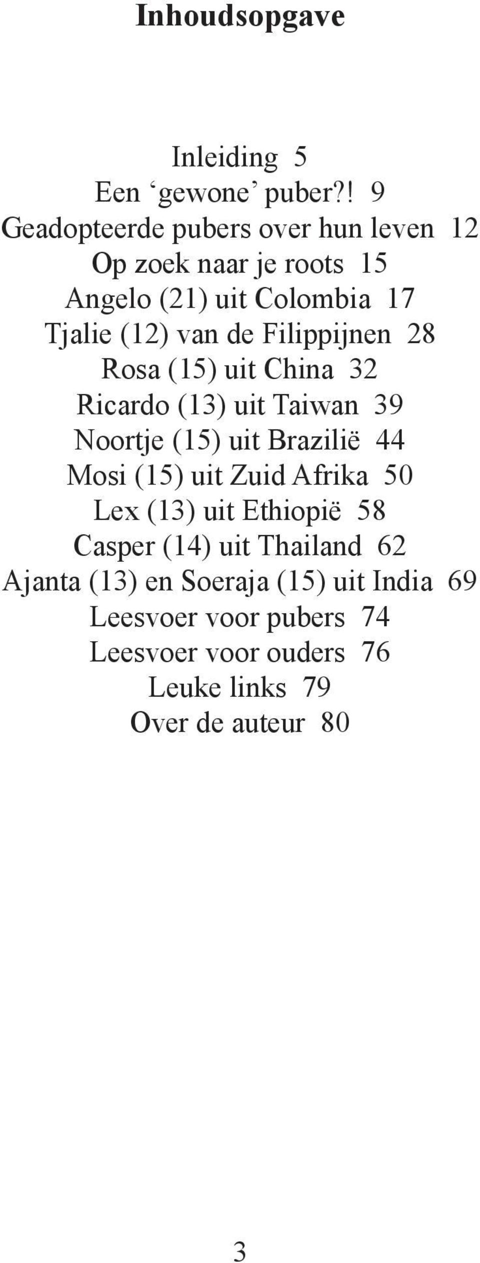 Filippijnen 28 Rosa (15) uit China 32 Ricardo (13) uit Taiwan 39 Noortje (15) uit Brazilië 44 Mosi (15) uit Zuid