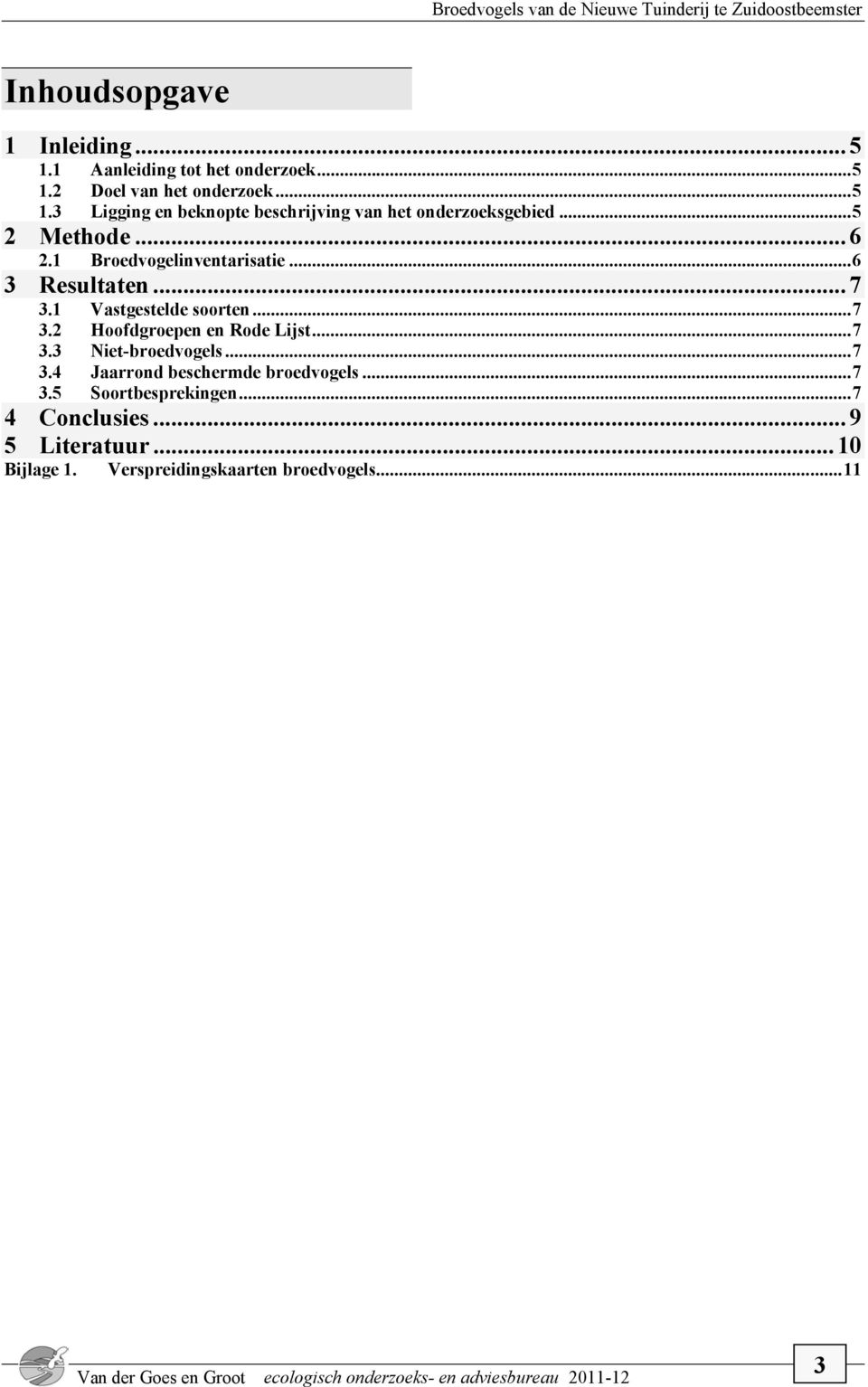 ..6 3 Resultaten...7 3.1 Vastgestelde soorten...7 3.2 Hoofdgroepen en Rode Lijst...7 3.3 Niet-broedvogels...7 3.4 Jaarrond beschermde broedvogels.