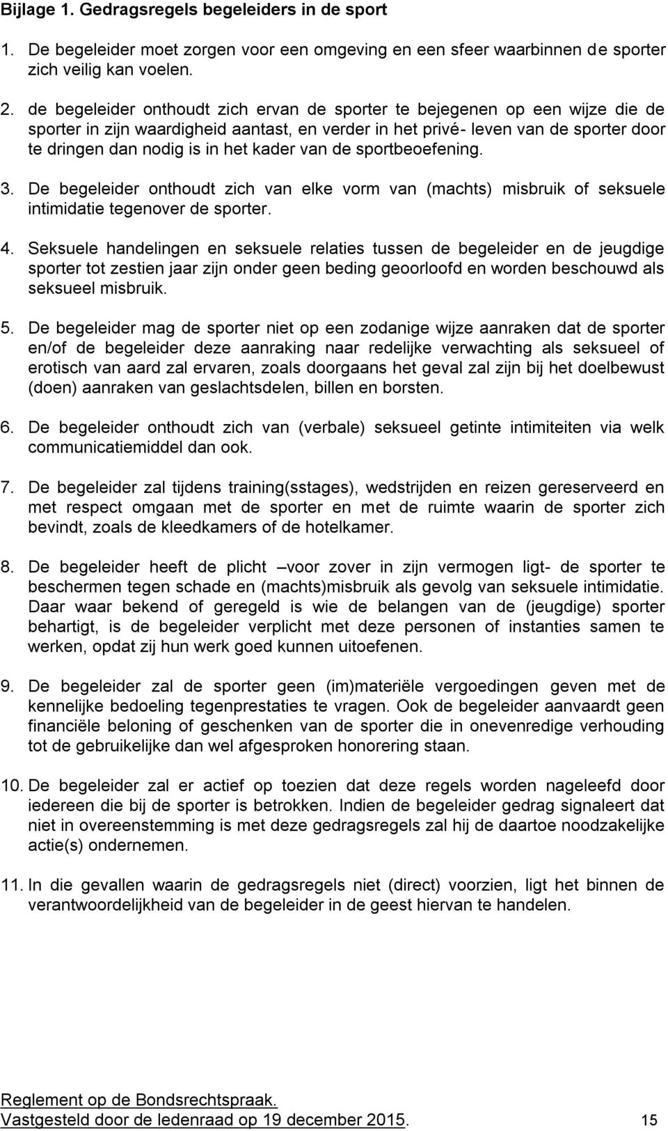 kader van de sportbeoefening. 3. De begeleider onthoudt zich van elke vorm van (machts) misbruik of seksuele intimidatie tegenover de sporter. 4.