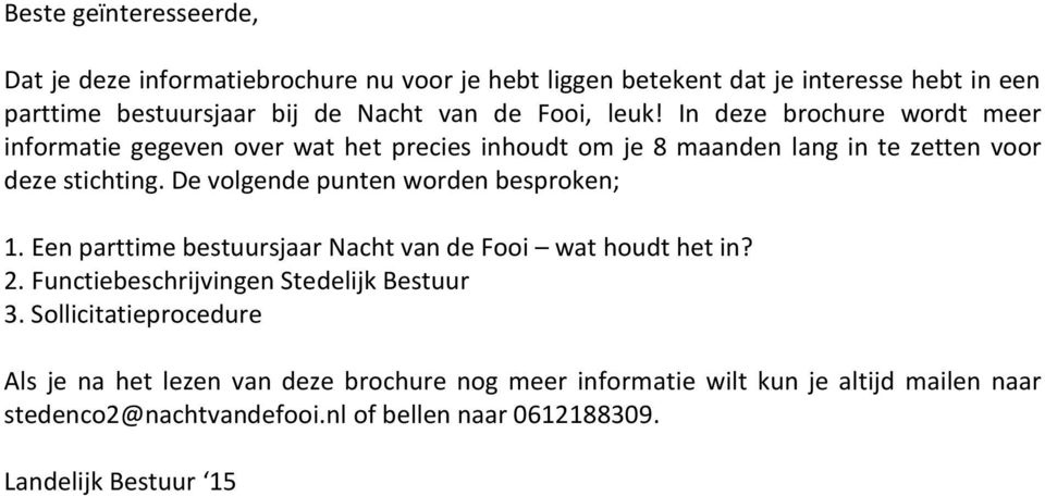 De volgende punten worden besproken; 1. Een parttime bestuursjaar Nacht van de Fooi wat houdt het in? 2. Functiebeschrijvingen Stedelijk Bestuur 3.