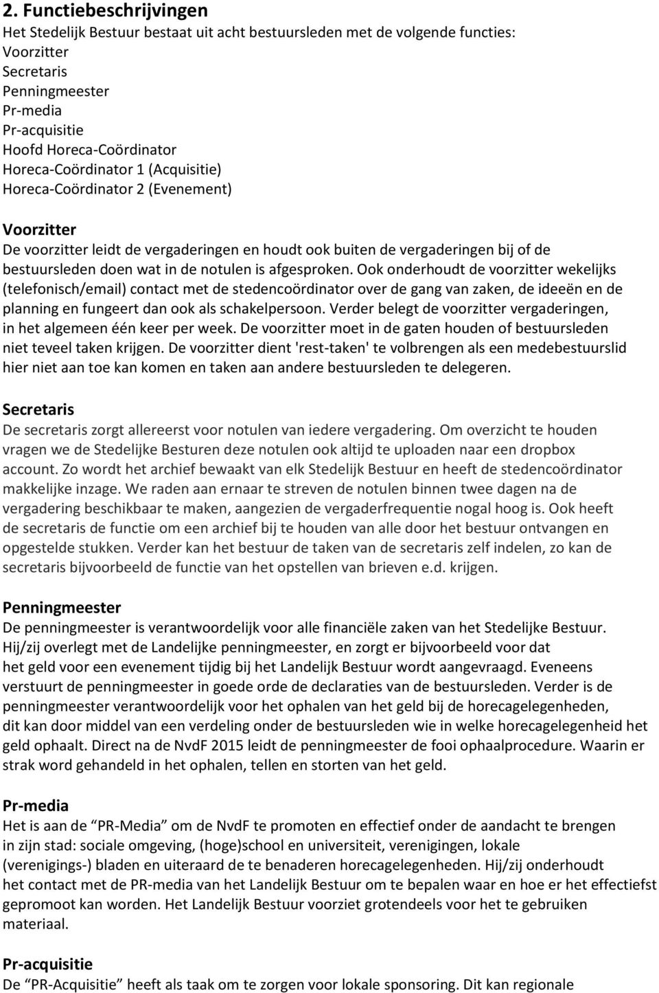 is afgesproken. Ook onderhoudt de voorzitter wekelijks (telefonisch/email) contact met de stedencoördinator over de gang van zaken, de ideeën en de planning en fungeert dan ook als schakelpersoon.