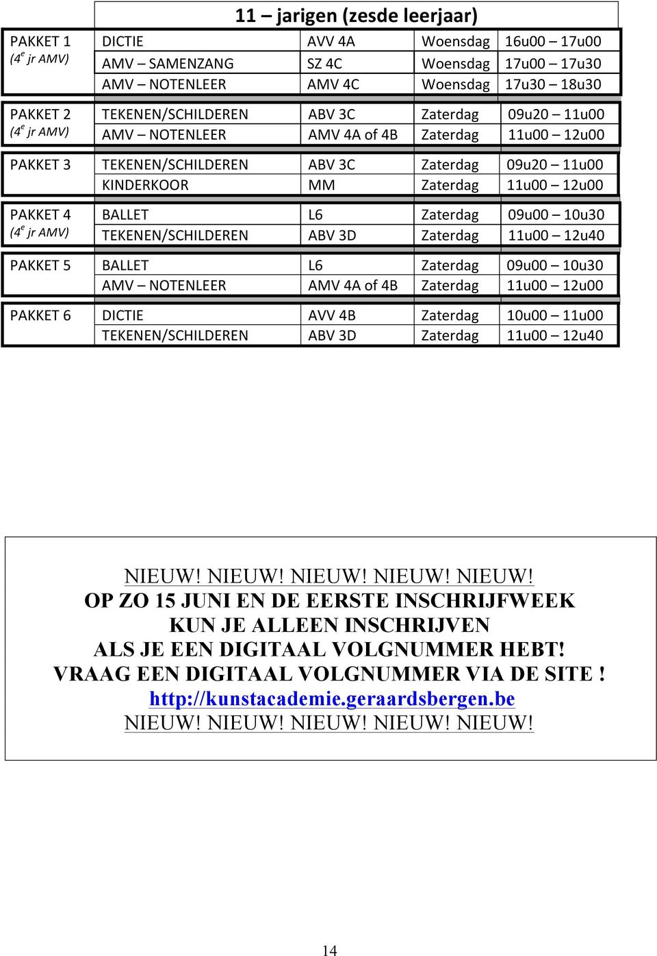 jr AMV) BALLET L6 Zaterdag 09u00 10u30 TEKENEN/SCHILDEREN ABV 3D Zaterdag 11u00 12u40 PAKKET 5 BALLET L6 Zaterdag 09u00 10u30 AMV NOTENLEER AMV 4A of 4B Zaterdag 11u00 12u00 PAKKET 6 DICTIE AVV 4B