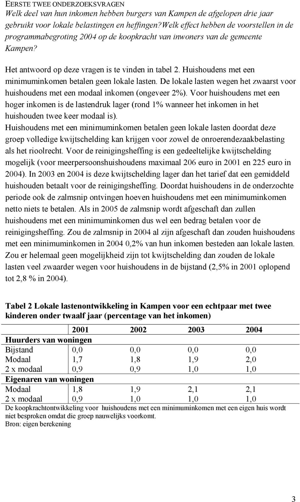 Huishoudens met een minimuminkomen betalen geen lokale lasten. De lokale lasten wegen het zwaarst voor huishoudens met een modaal inkomen (ongeveer 2%).