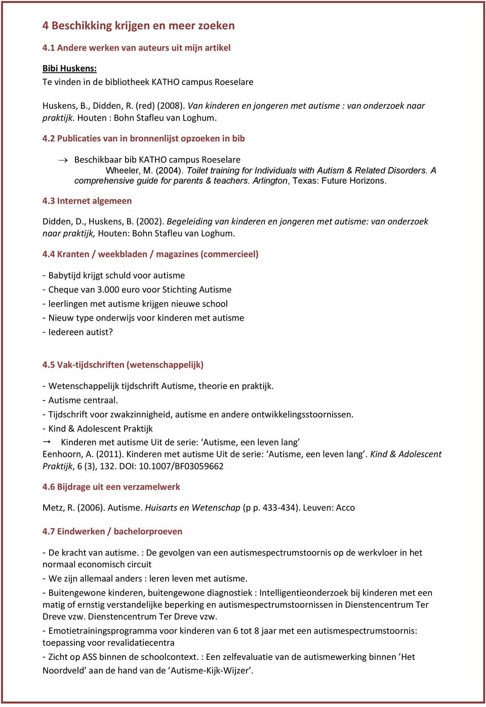 2 Publicaties van in bronnenlijst opzoeken in bib Beschikbaar bib KATHO campus Roeselare Wheeler, M. (2004). Toilet training for Individuals with Autism & Related Disorders.