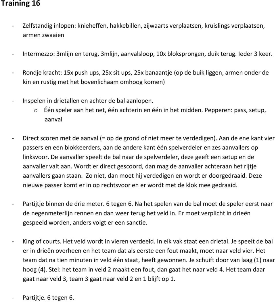 - Rondje kracht: 15x push ups, 25x sit ups, 25x banaantje (op de buik liggen, armen onder de kin en rustig met het bovenlichaam omhoog komen) - Inspelen in drietallen en achter de bal aanlopen.