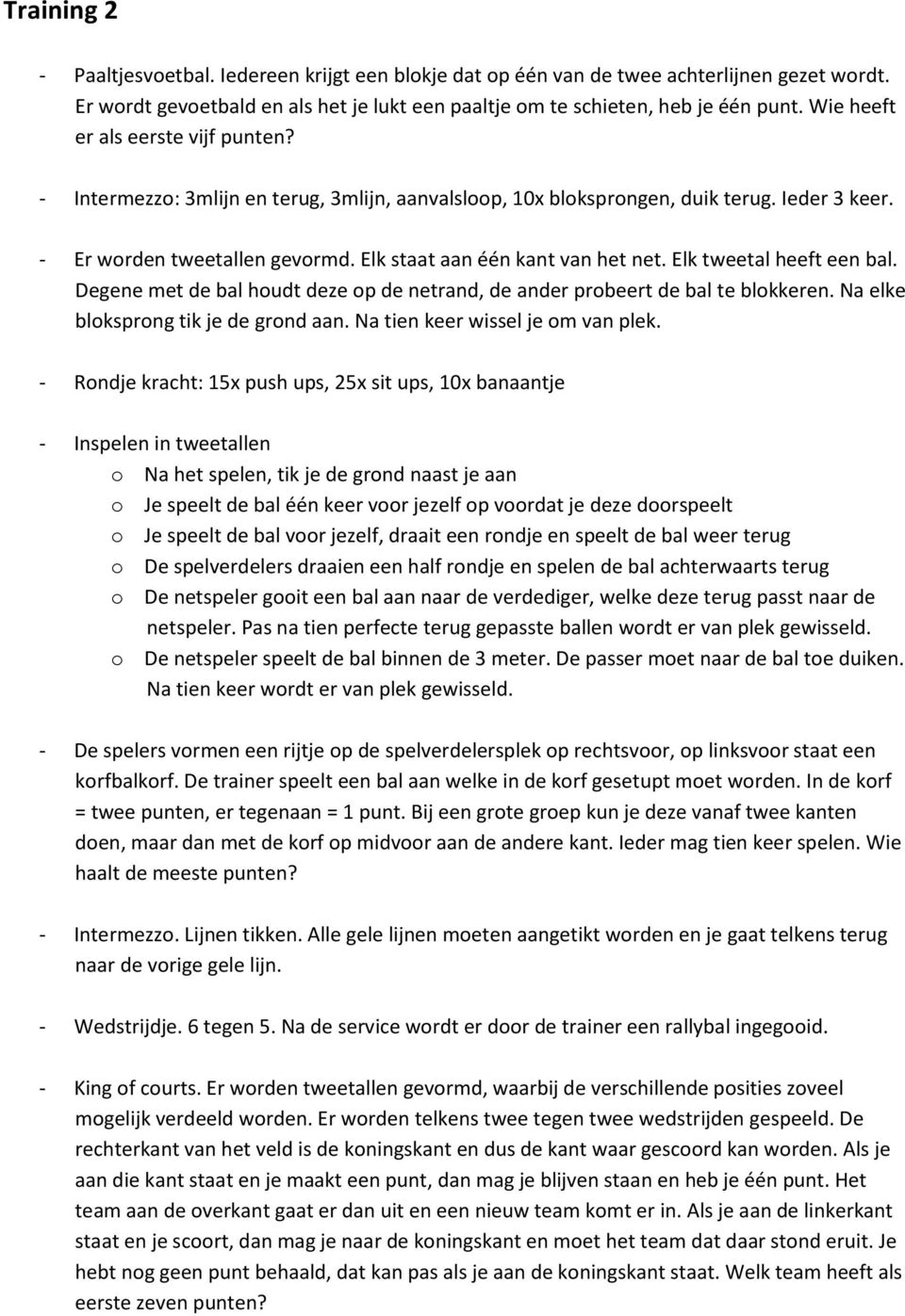 Elk tweetal heeft een bal. Degene met de bal houdt deze op de netrand, de ander probeert de bal te blokkeren. Na elke bloksprong tik je de grond aan. Na tien keer wissel je om van plek.