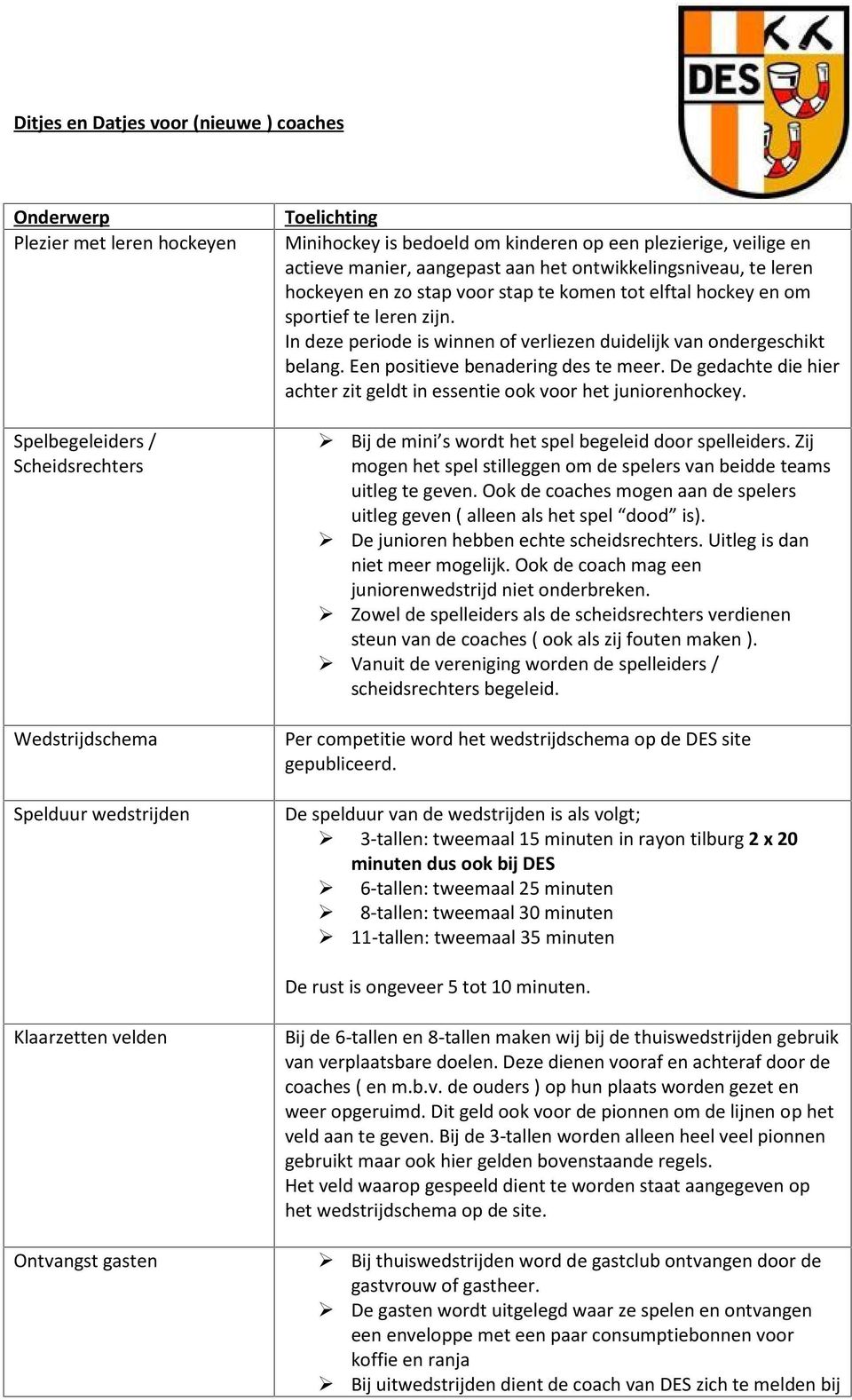 In deze periode is winnen of verliezen duidelijk van ondergeschikt belang. Een positieve benadering des te meer. De gedachte die hier achter zit geldt in essentie ook voor het juniorenhockey.