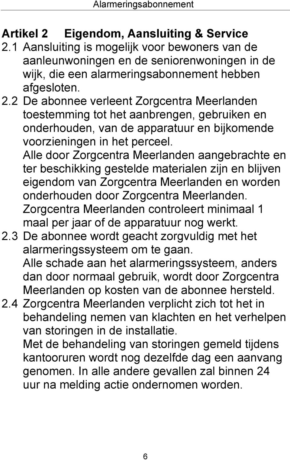 Zorgcentra Meerlanden controleert minimaal 1 maal per jaar of de apparatuur nog werkt. 2.3 De abonnee wordt geacht zorgvuldig met het alarmeringssysteem om te gaan.