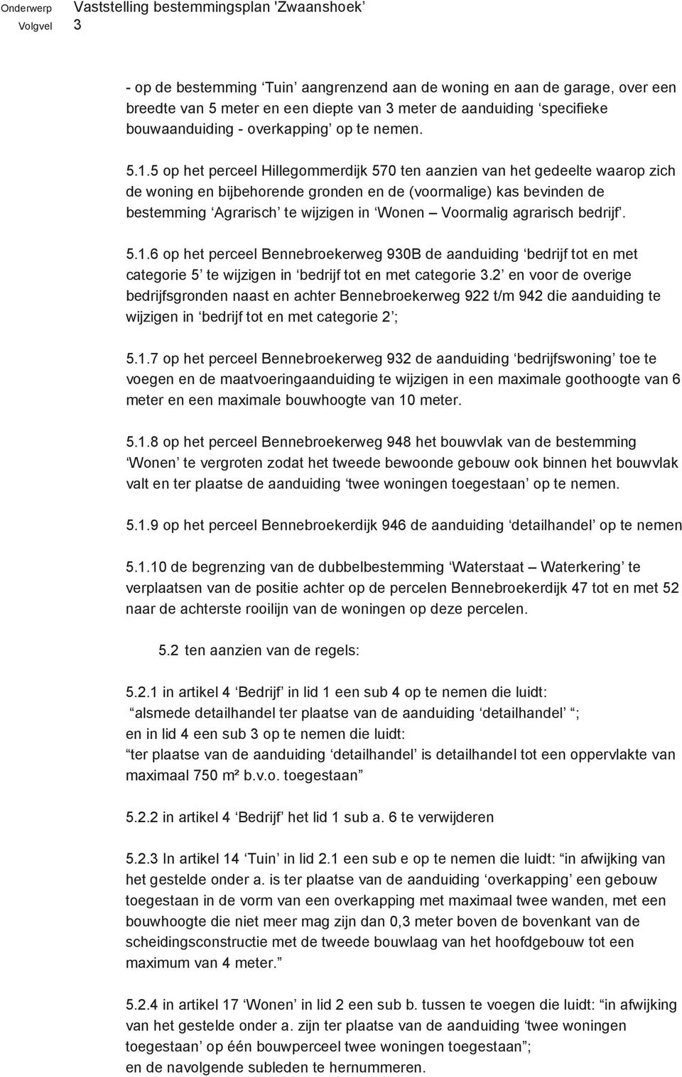 5 op het perceel Hillegommerdijk 570 ten aanzien van het gedeelte waarop zich de woning en bijbehorende gronden en de (voormalige) kas bevinden de bestemming Agrarisch te wijzigen in Wonen Voormalig