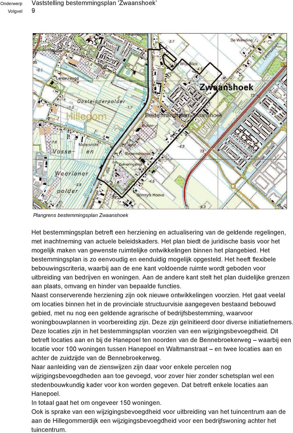 Het bestemmingsplan is zo eenvoudig en eenduidig mogelijk opgesteld.