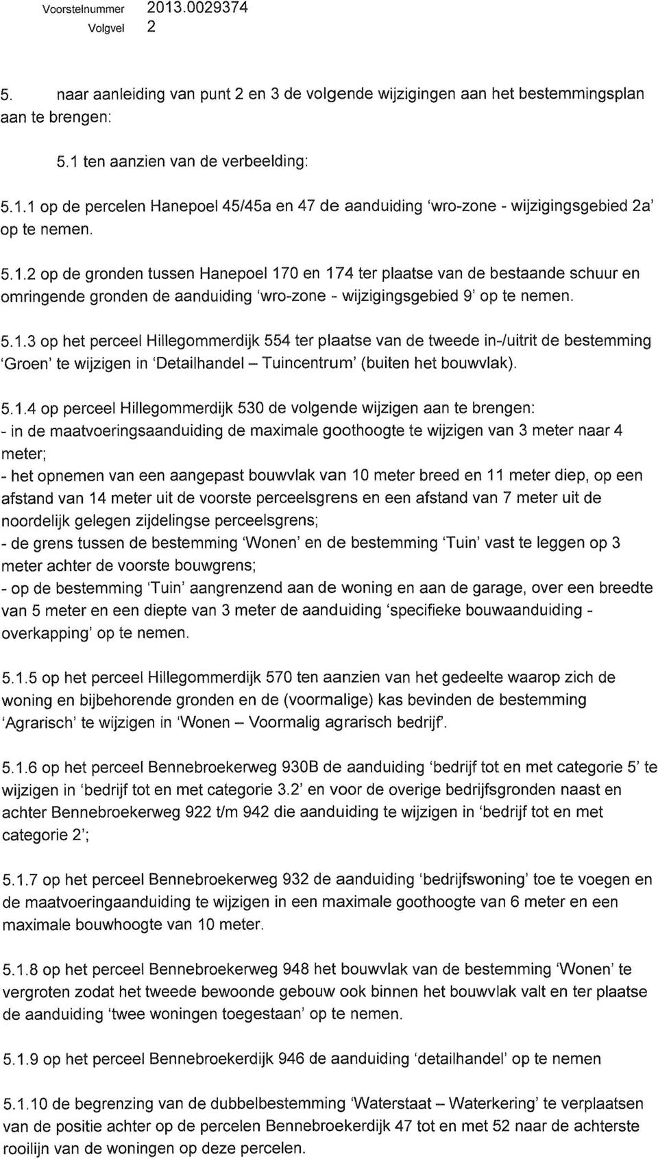 5.1.4 op perceel Hillegommerdijk 530 de volgende wijzigen aan te brengen: - in de maatvoeringsaanduiding de maximale goothoogte te wijzigen van 3 meter naar 4 meter; - het opnemen van een aangepast