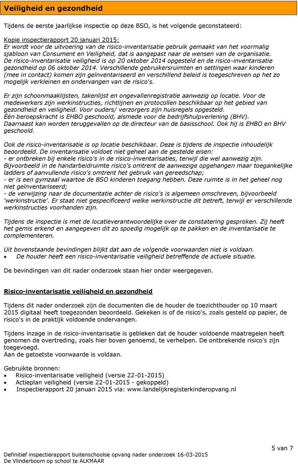 De risico-inventarisatie veiligheid is op 20 oktober 2014 opgesteld en de risico-inventarisatie gezondheid op 06 oktober 2014.