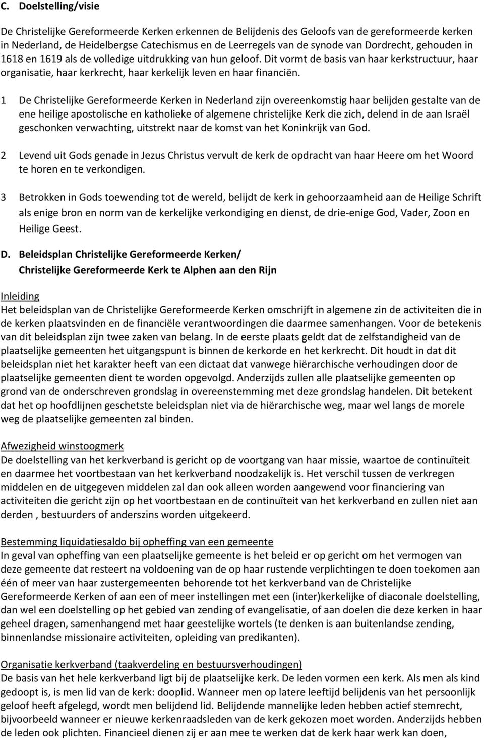 1 De Christelijke Gereformeerde Kerken in Nederland zijn overeenkomstig haar belijden gestalte van de ene heilige apostolische en katholieke of algemene christelijke Kerk die zich, delend in de aan