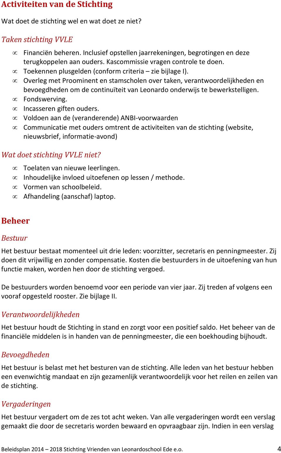 Overleg met Proominent en stamscholen over taken, verantwoordelijkheden en bevoegdheden om de continuïteit van Leonardo onderwijs te bewerkstelligen. Fondswerving. Incasseren giften ouders.