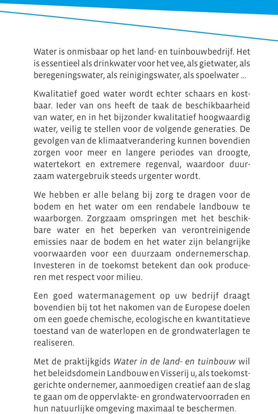 Ieder van ons heeft de taak de beschikbaarheid van water, en in het bijzonder kwalitatief hoogwaardig water, veilig te stellen voor de volgende generaties.