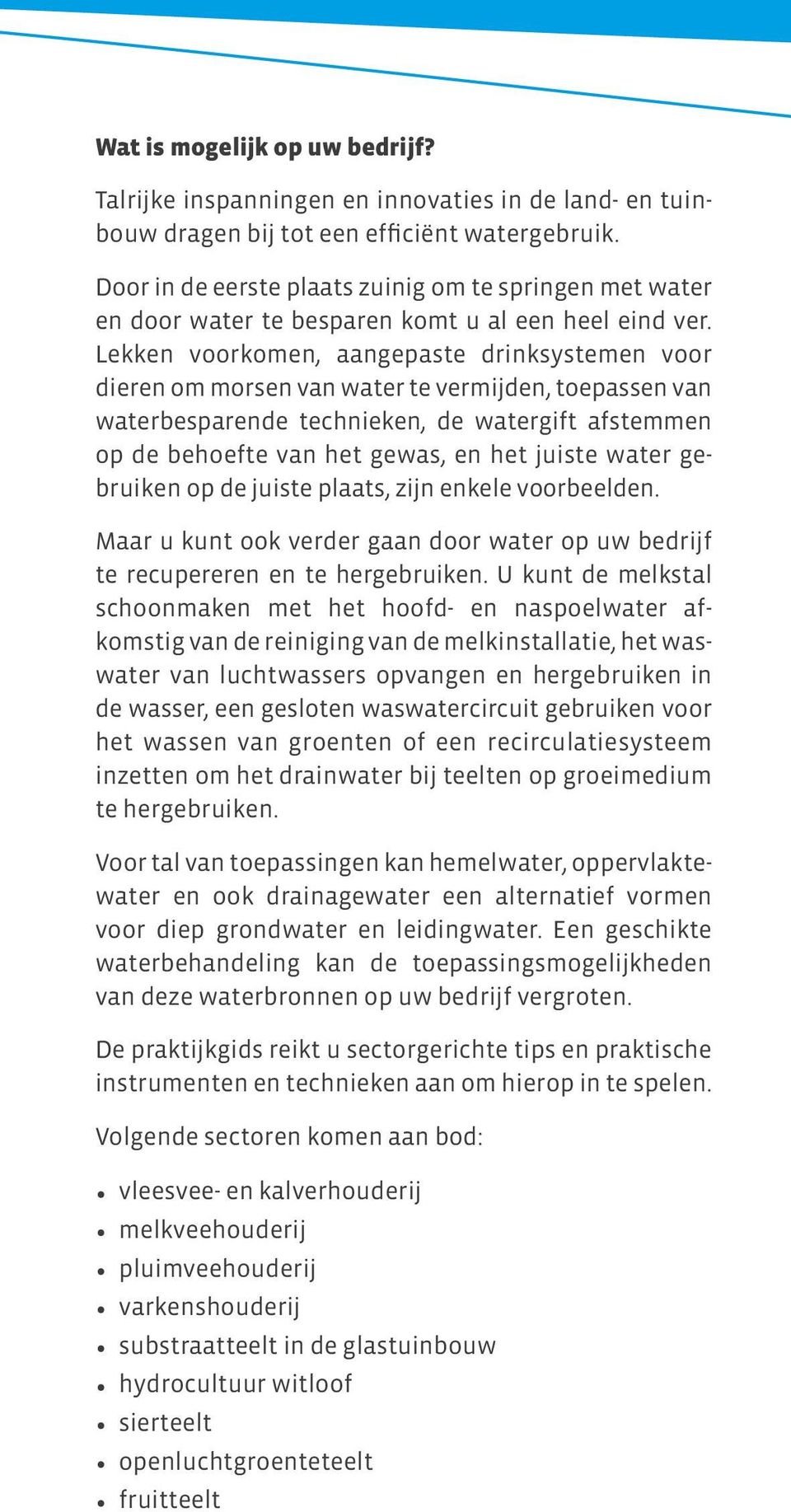 Lekken voorkomen, aangepaste drinksystemen voor dieren om morsen van water te vermijden, toepassen van waterbesparende technieken, de watergift afstemmen op de behoefte van het gewas, en het juiste