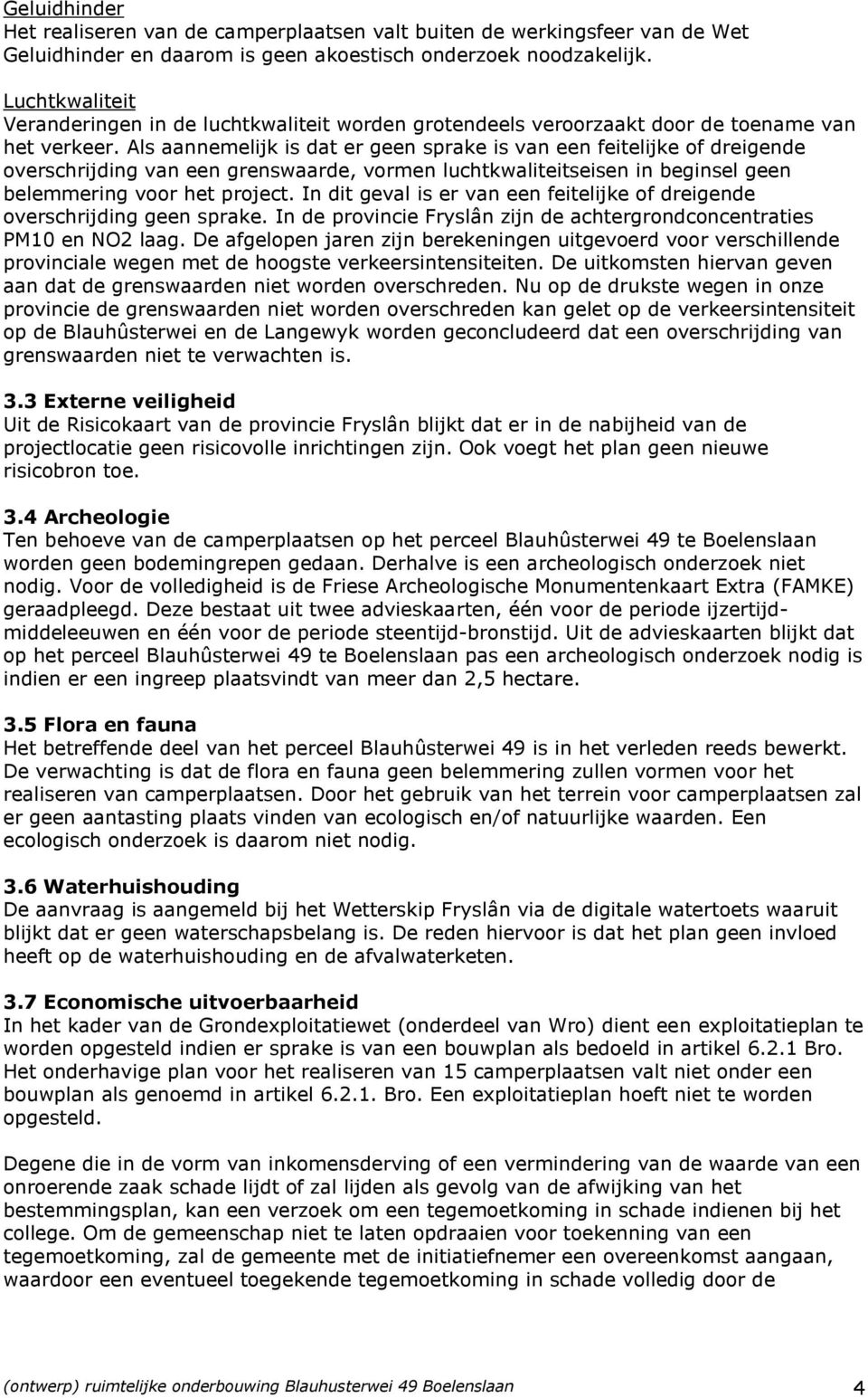 Als aannemelijk is dat er geen sprake is van een feitelijke of dreigende overschrijding van een grenswaarde, vormen luchtkwaliteitseisen in beginsel geen belemmering voor het project.