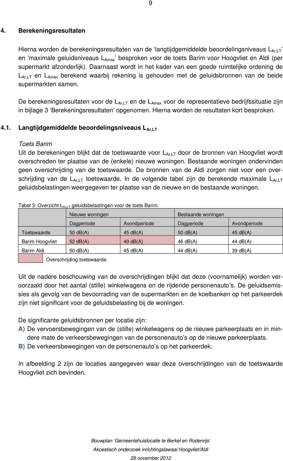 Daarnaast wordt in het kader van een goede ruimtelijke ordening de L Ar,LT en L Amax berekend waarbij rekening is gehouden met de geluidsbronnen van de beide supermarkten samen.