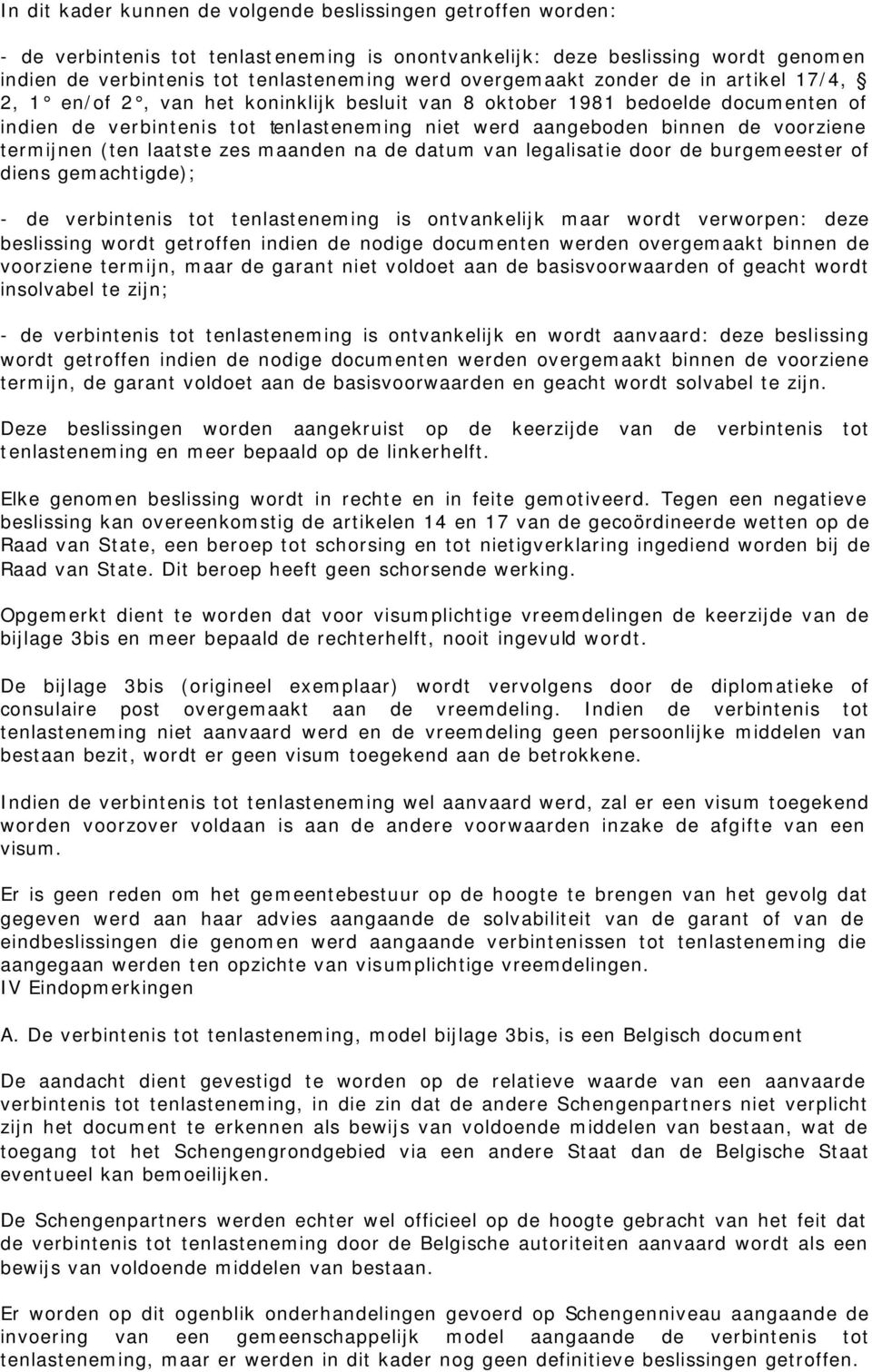 voorziene termijnen (ten laatste zes maanden na de datum van legalisatie door de burgemeester of diens gemachtigde); - de verbintenis tot tenlasteneming is ontvankelijk maar wordt verworpen: deze