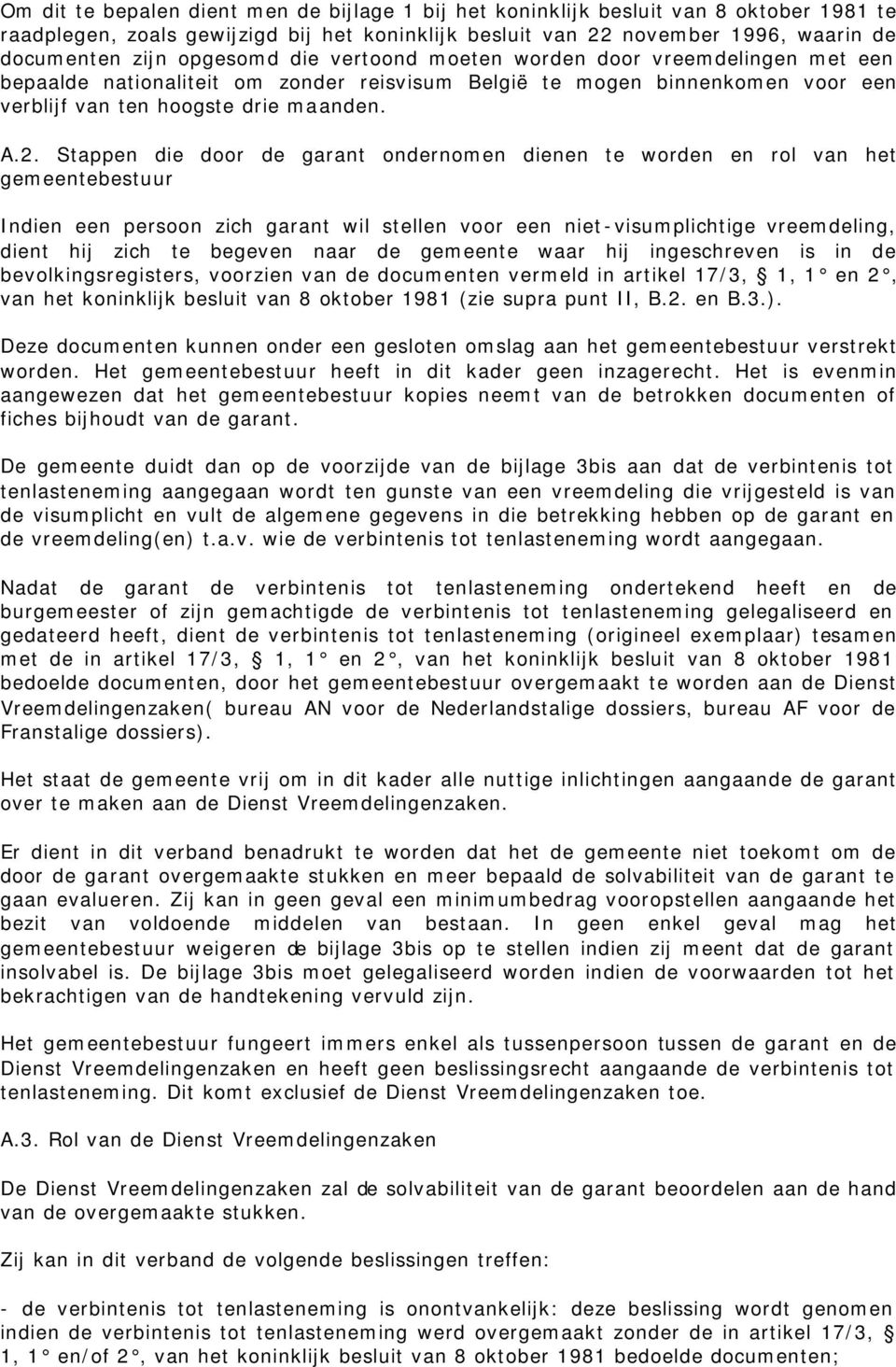 Stappen die door de garant ondernomen dienen te worden en rol van het gemeentebestuur Indien een persoon zich garant wil stellen voor een niet-visumplichtige vreemdeling, dient hij zich te begeven