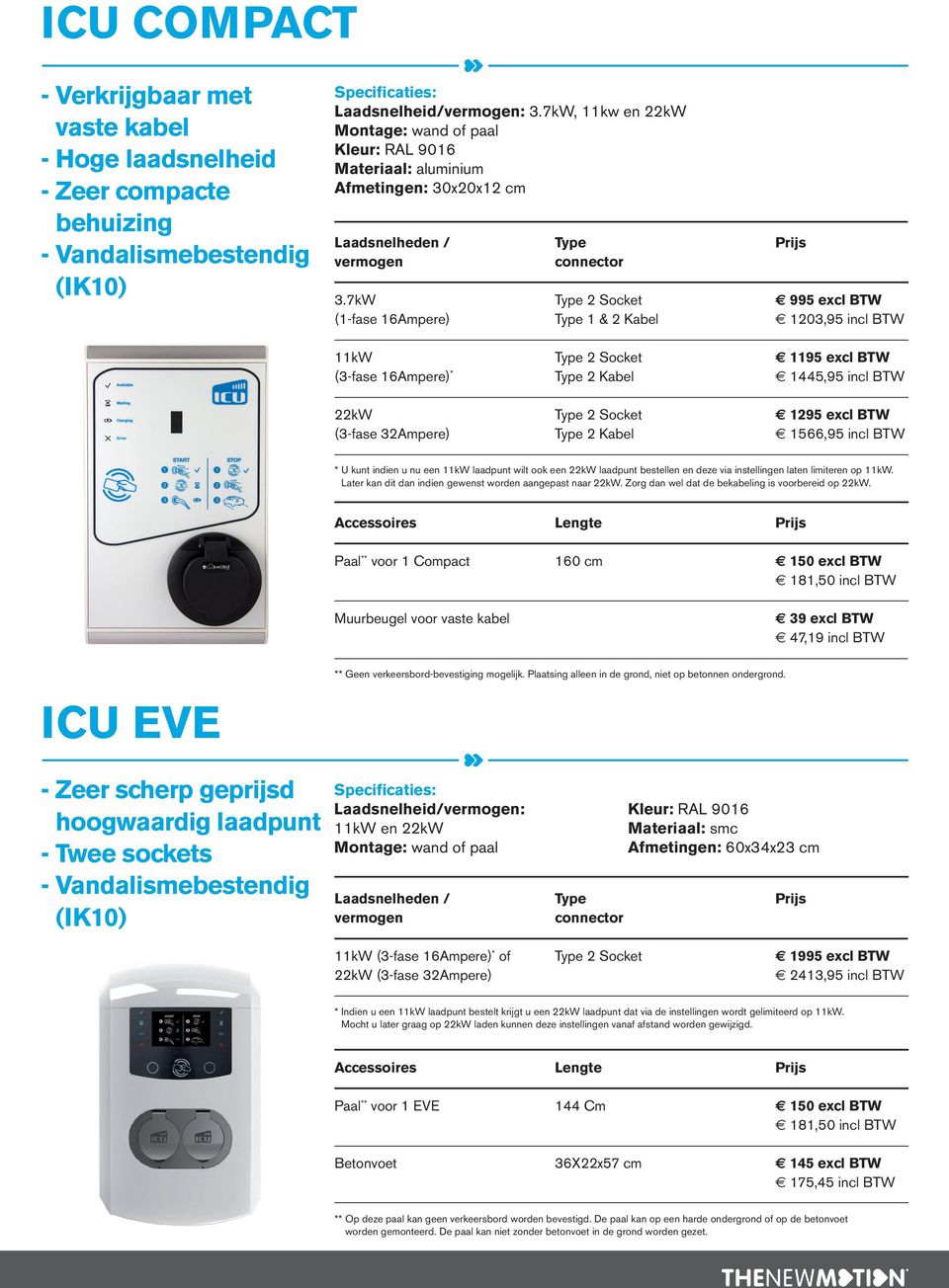 7kW (1-fase 16Ampere) 1 & 2 Kabel 995 excl BTW 1203,95 incl BTW 11kW (3-fase 16Ampere) * 22kW (3-fase 32Ampere) 2 Kabel 2 Kabel 1195 excl BTW 1445,95 incl BTW 1295 excl BTW 1566,95 incl BTW * U kunt