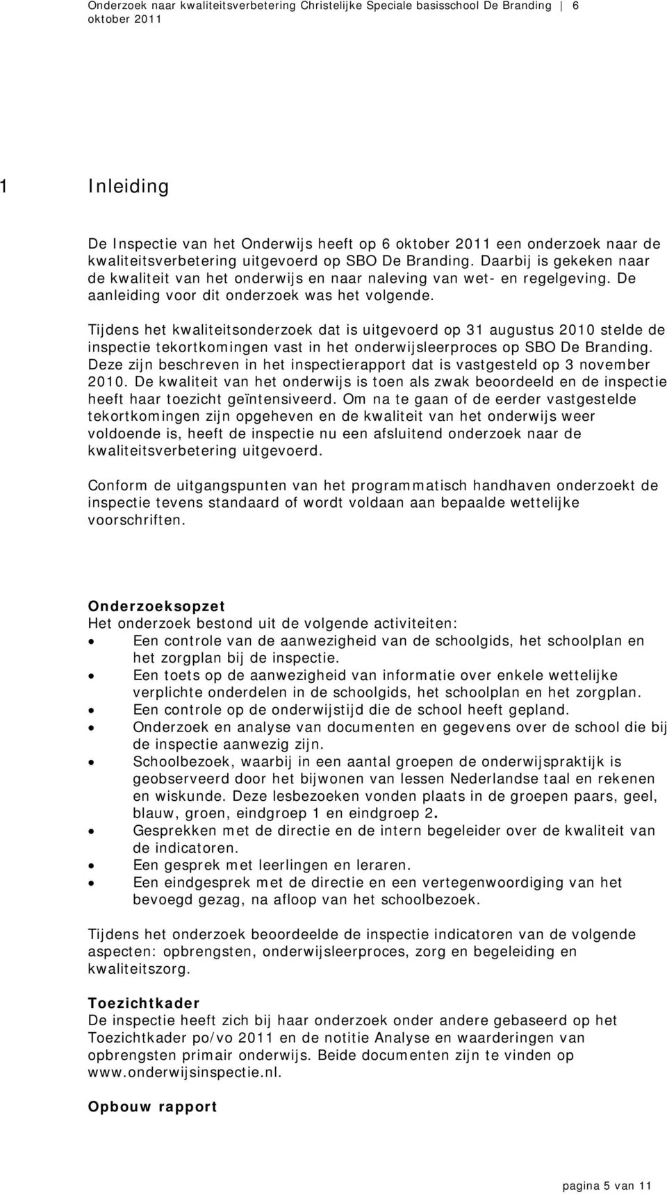 Tijdens het kwaliteitsonderzoek dat is uitgevoerd op 31 augustus 2010 stelde de inspectie tekortkomingen vast in het onderwijsleerproces op SBO De Branding.