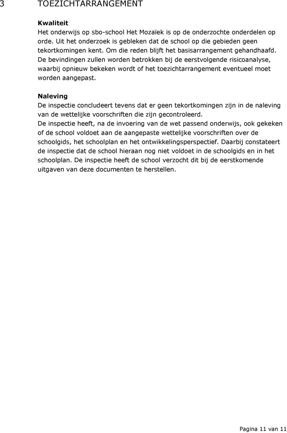 De bevindingen zullen worden betrokken bij de eerstvolgende risicoanalyse, waarbij opnieuw bekeken wordt of het toezichtarrangement eventueel moet worden aangepast.