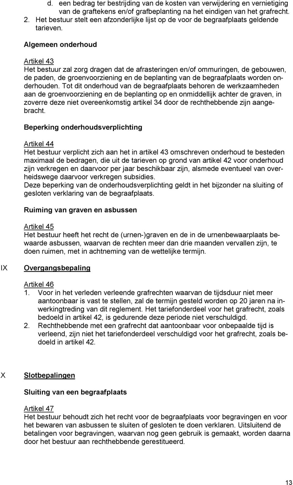 Algemeen onderhoud Artikel 43 Het bestuur zal zorg dragen dat de afrasteringen en/of ommuringen, de gebouwen, de paden, de groenvoorziening en de beplanting van de begraafplaats worden onderhouden.