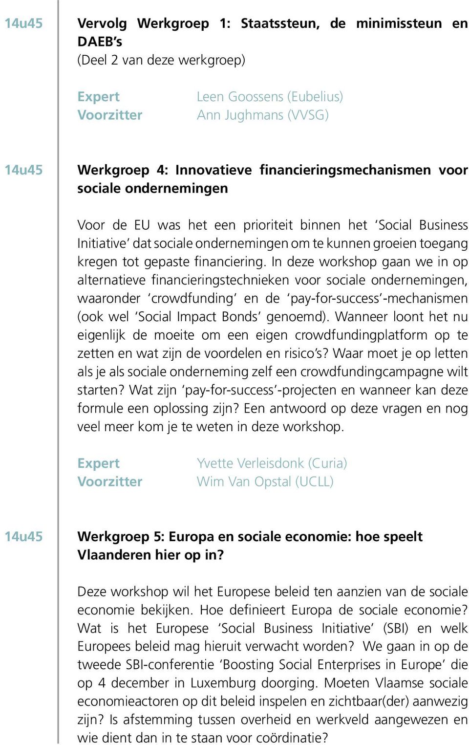 In deze workshop gaan we in op alternatieve financieringstechnieken voor sociale ondernemingen, waaronder crowdfunding en de pay-for-success -mechanismen (ook wel Social Impact Bonds genoemd).