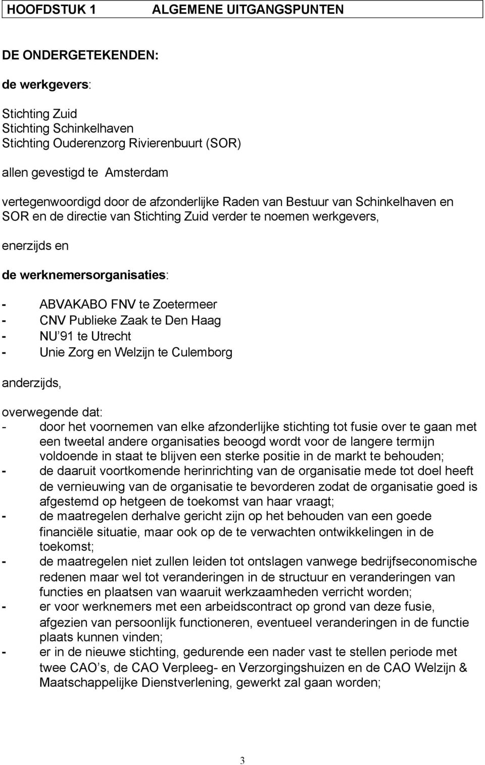 CNV Publieke Zaak te Den Haag - NU 91 te Utrecht - Unie Zorg en Welzijn te Culemborg anderzijds, overwegende dat: - door het voornemen van elke afzonderlijke stichting tot fusie over te gaan met een