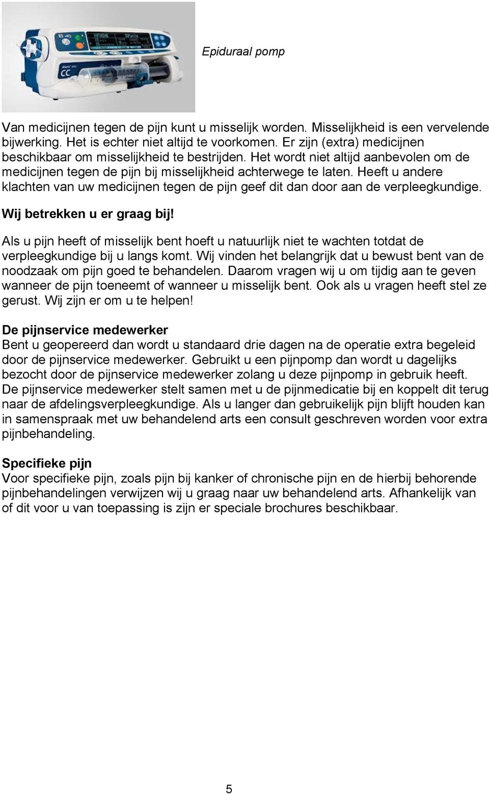 Heeft u andere klachten van uw medicijnen tegen de pijn geef dit dan door aan de verpleegkundige. Wij betrekken u er graag bij!