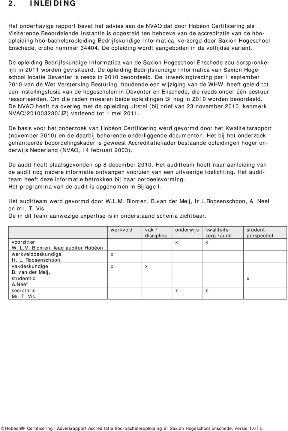 De opleiding Bedrijfskundige Informatica van de Saxion Hogeschool Enschede zou oorspronkelijk in 2011 worden gevisiteerd.