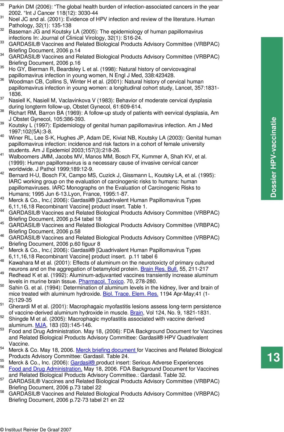 Human Pathology, 32(1): 135-138 Baseman JG and Koutsky LA (2005): The epidemiology of human papillomavirus infections In: Journal of Clinical Virology, 32(1): S16-24. Briefing Document, 2006 p.