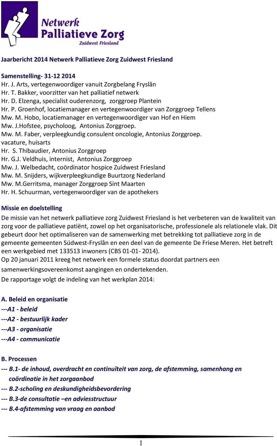 J.Hofstee, psycholoog, Antonius Zorggroep. Mw. M. Faber, verpleegkundig consulent oncologie, Antonius Zorggroep. vacature, huisarts Hr. S. Thibaudier, Antonius Zorggroep Hr. G.J. Veldhuis, internist, Antonius Zorggroep Mw.