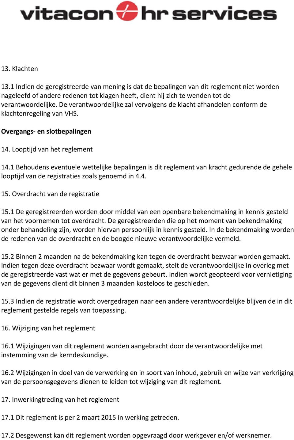 De verantwoordelijke zal vervolgens de klacht afhandelen conform de klachtenregeling van VHS. Overgangs- en slotbepalingen 14. Looptijd van het reglement 14.