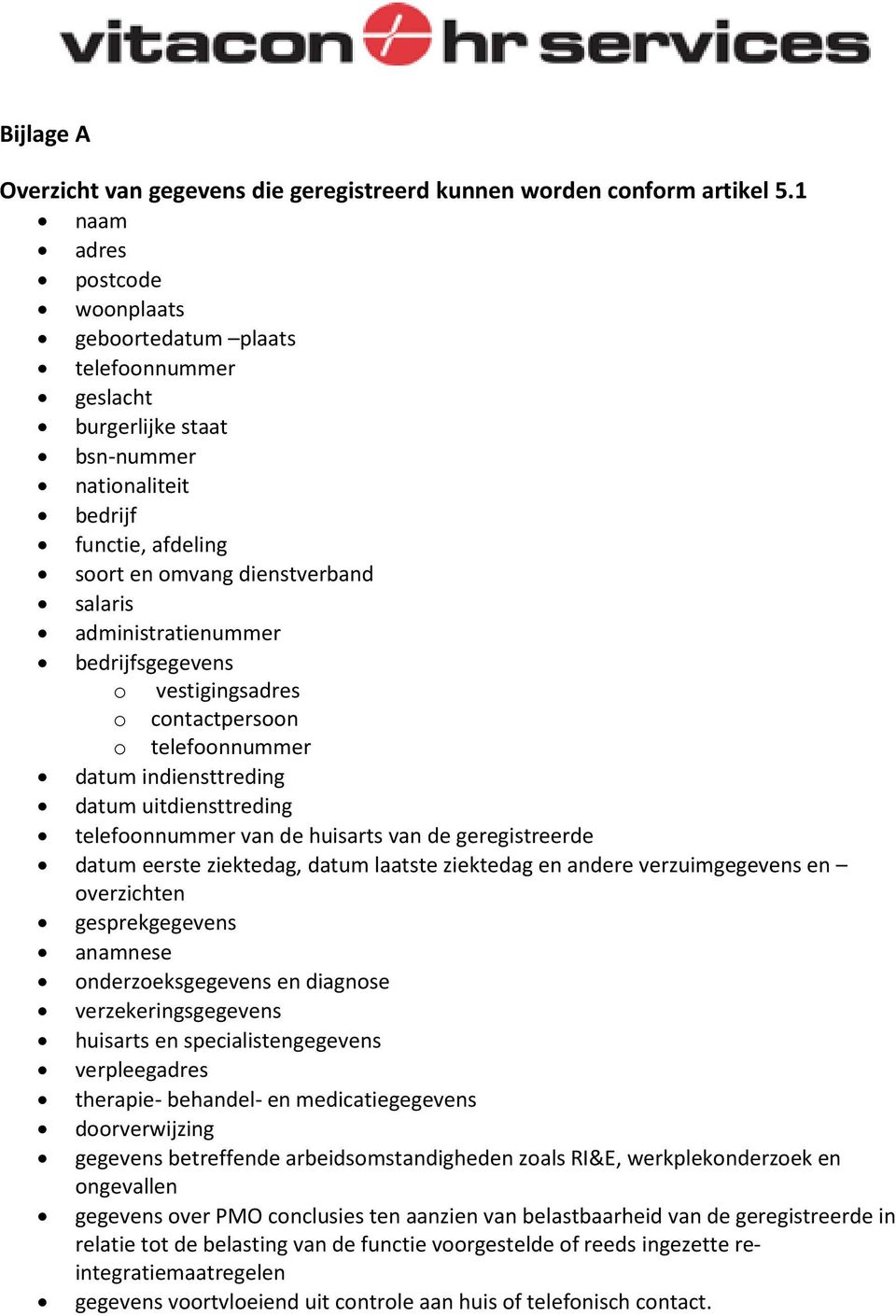 administratienummer bedrijfsgegevens o vestigingsadres o contactpersoon o telefoonnummer datum indiensttreding datum uitdiensttreding telefoonnummer van de huisarts van de geregistreerde datum eerste