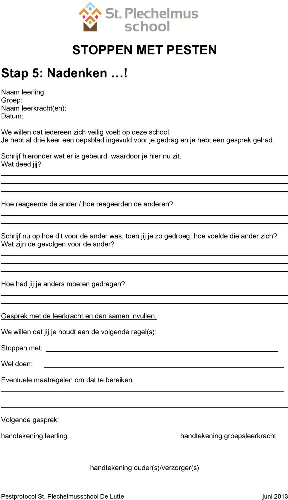 Hoe reageerde de ander / hoe reageerden de anderen? Schrijf nu op hoe dit voor de ander was, toen jij je zo gedroeg, hoe voelde die ander zich? Wat zijn de gevolgen voor de ander?