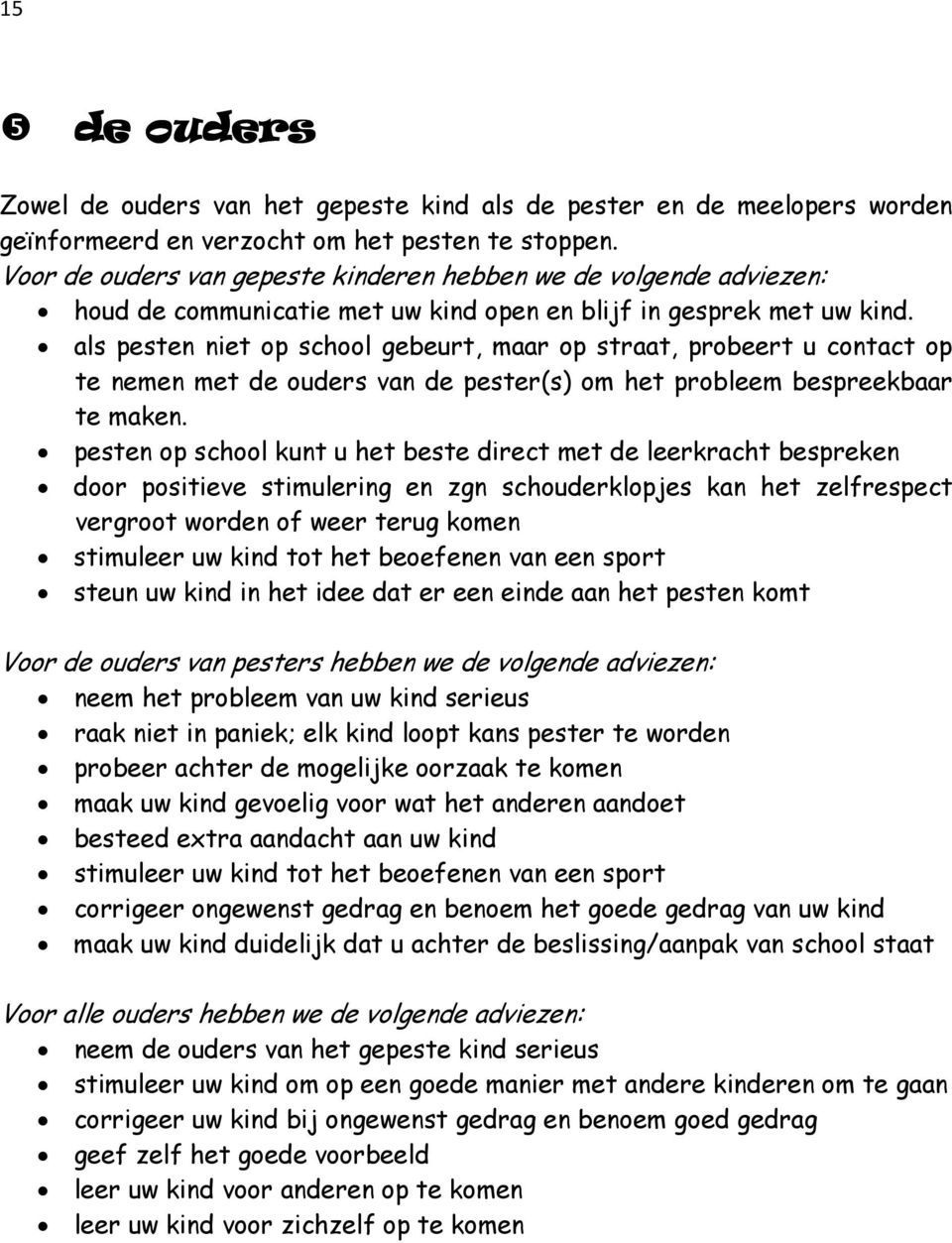 als pesten niet op school gebeurt, maar op straat, probeert u contact op te nemen met de ouders van de pester(s) om het probleem bespreekbaar te maken.