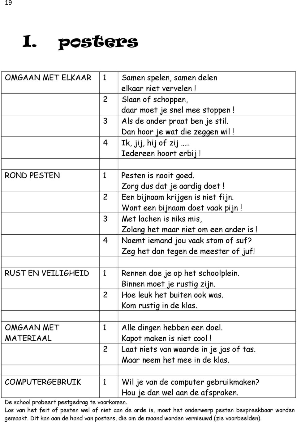 3 Met lachen is niks mis, Zolang het maar niet om een ander is! 4 Noemt iemand jou vaak stom of suf? Zeg het dan tegen de meester of juf! RUST EN VEILIGHEID 1 Rennen doe je op het schoolplein.