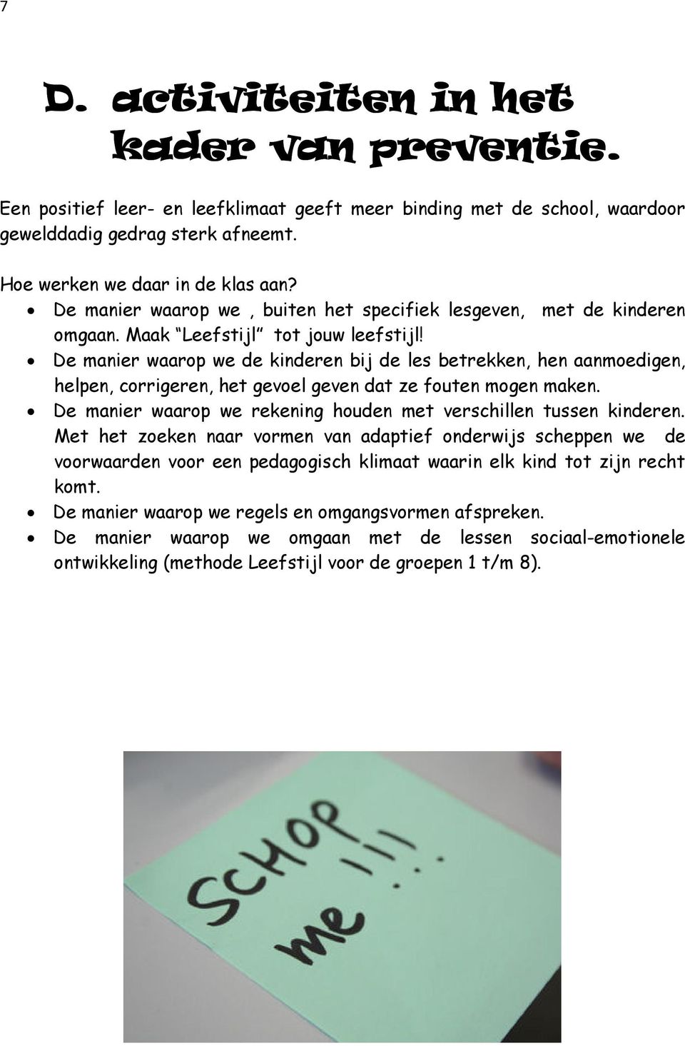 De manier waarop we de kinderen bij de les betrekken, hen aanmoedigen, helpen, corrigeren, het gevoel geven dat ze fouten mogen maken.