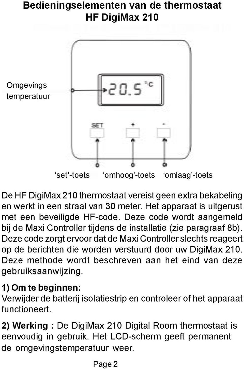 Deze code zorgt ervoor dat de Maxi Controller slechts reageert op de berichten die worden verstuurd door uw DigiMax 210. Deze methode wordt beschreven aan het eind van deze gebruiksaanwijzing.