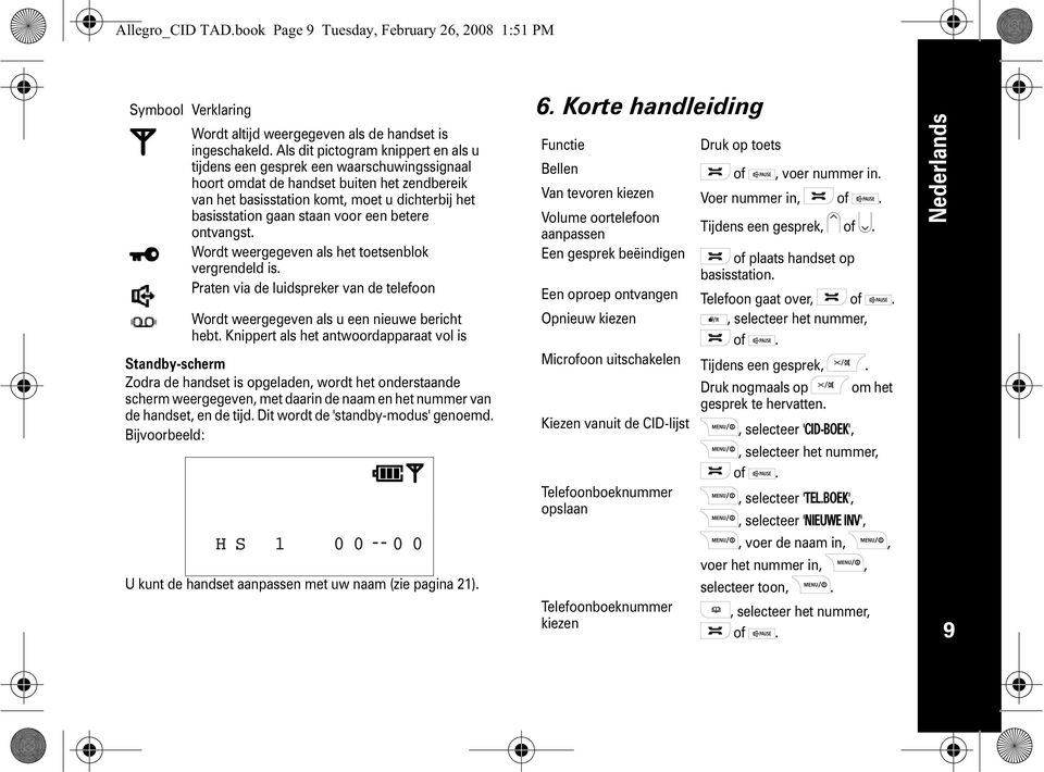 toetsenblok vergrendeld is Praten via de luidspreker van de telefoon Wordt weergegeven als u een nieuwe bericht hebt Knippert als het antwoordapparaat vol is Standby-scherm Zodra de handset is