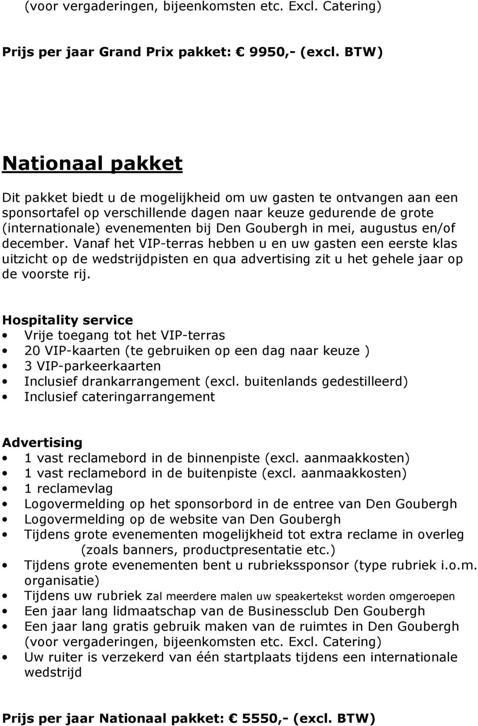 Goubergh in mei, augustus en/of december. Vanaf het VIP-terras hebben u en uw gasten een eerste klas uitzicht op de wedstrijdpisten en qua advertising zit u het gehele jaar op de voorste rij.