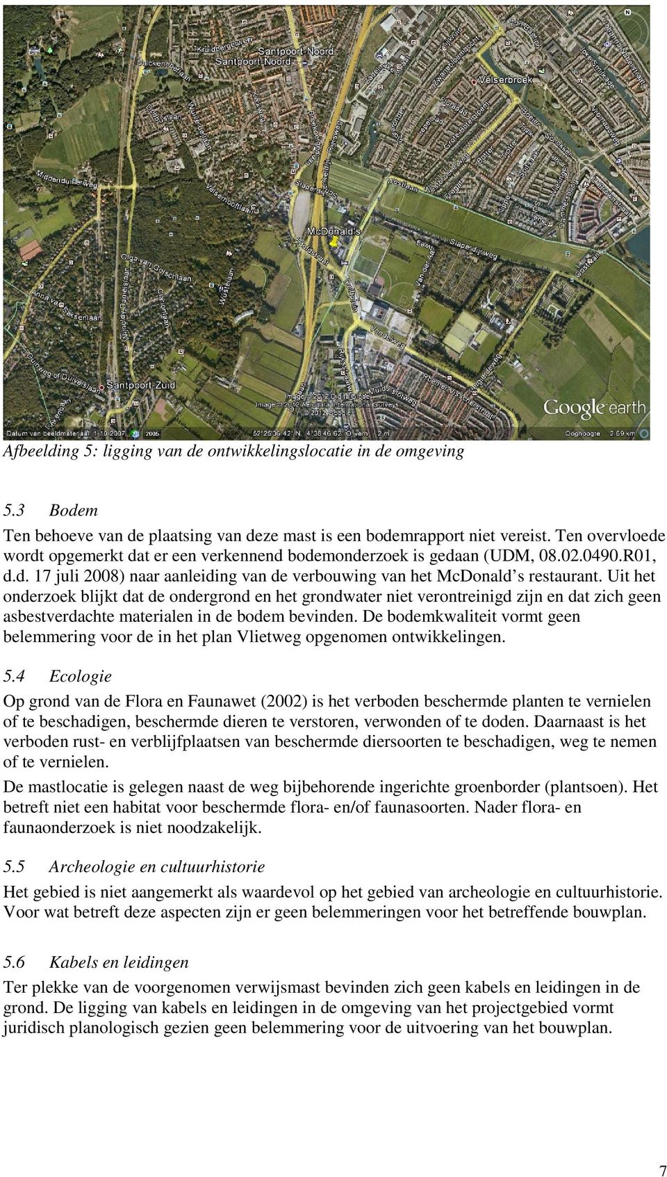 Uit het onderzoek blijkt dat de ondergrond en het grondwater niet verontreinigd zijn en dat zich geen asbestverdachte materialen in de bodem bevinden.