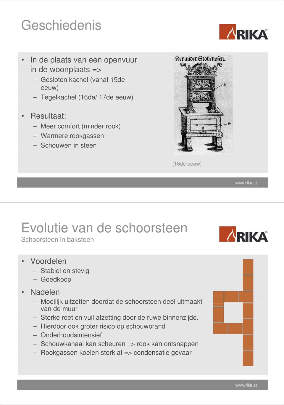 stevig Goedkoop Nadelen Moeilijk uitzetten doordat de schoorsteen deel uitmaakt van de muur Sterke roet en vuil afzetting door de ruwe binnenzijde.