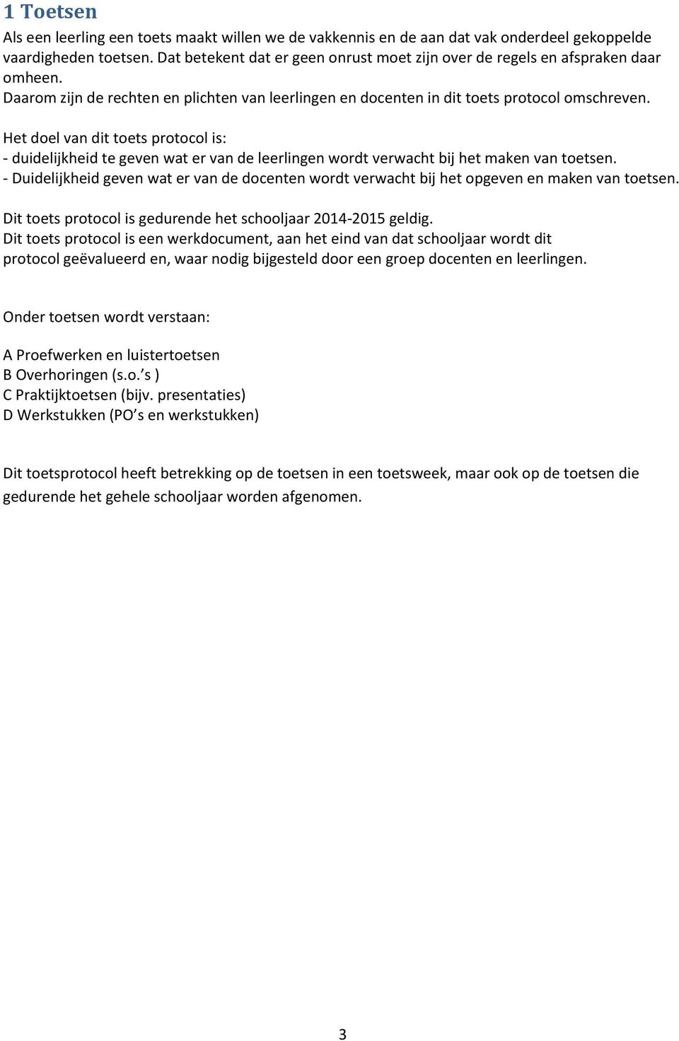 Het doel van dit toets protocol is: - duidelijkheid te geven wat er van de leerlingen wordt verwacht bij het maken van toetsen.