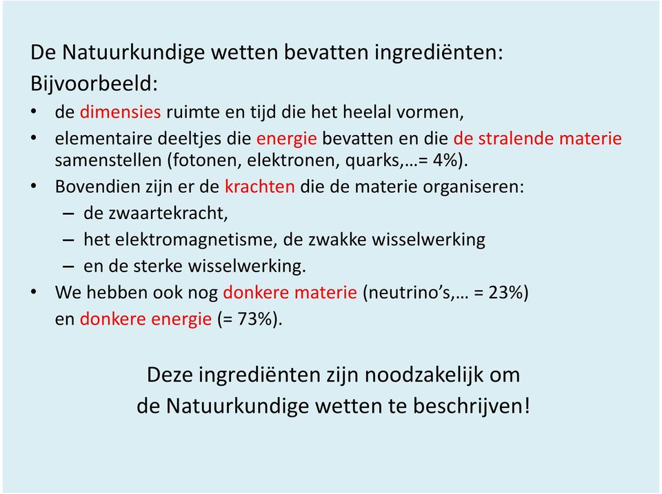 Bovendien zijn er de krachten die de materie organiseren: de zwaartekracht, het elektromagnetisme, de zwakke wisselwerking en de sterke